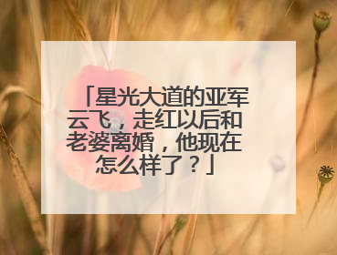 星光大道的亚军云飞,走红以后和老婆离婚,他现在怎么样了?