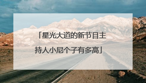 星光大道的新节目主持人小尼个子有多高