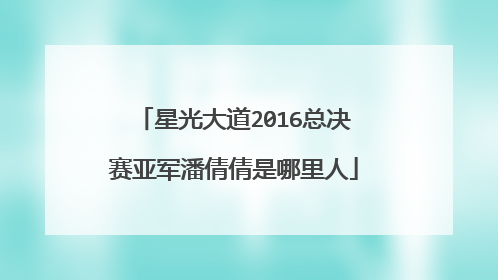 星光大道2016总决赛亚军潘倩倩是哪里人