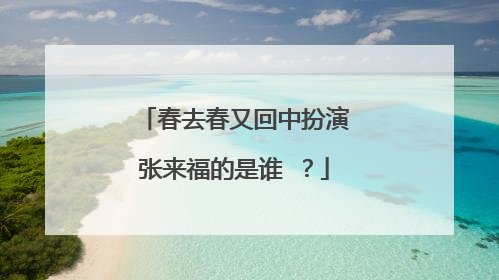 春去春又回中扮演张来福的是谁 ?
