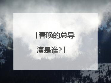 春晚的总导演是谁?