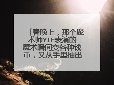 春晚上，那个魔术师YIF表演的魔术瞬间变各种钱币，又从手里抽出大面包，是怎么回事？