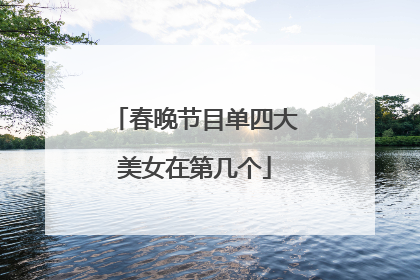 春晚节目单四大美女在第几个