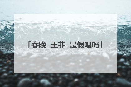 春晚 王菲 是假唱吗