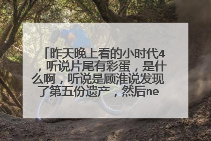 昨天晚上看的小时代4，听说片尾有彩蛋，是什么啊，听说是顾淮说发现了第五份遗产，然后neil说还有五