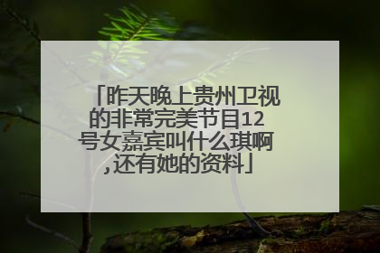 昨天晚上贵州卫视的非常完美节目12号女嘉宾叫什么琪啊,还有她的资料