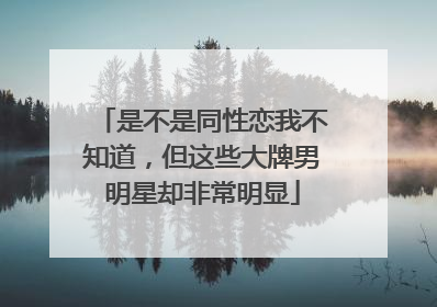 是不是同性恋我不知道，但这些大牌男明星却非常明显