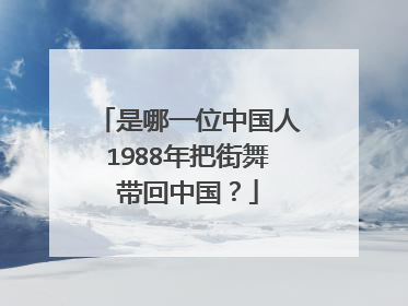 是哪一位中国人1988年把街舞带回中国?