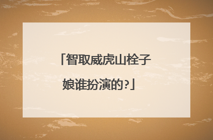 智取威虎山栓子娘谁扮演的?
