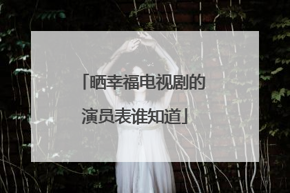晒幸福电视剧的演员表谁知道