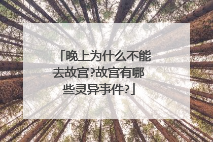晚上为什么不能去故宫?故宫有哪些灵异事件?