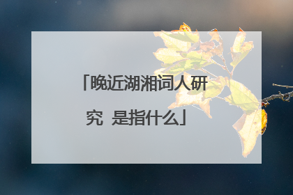 晚近湖湘词人研究 是指什么