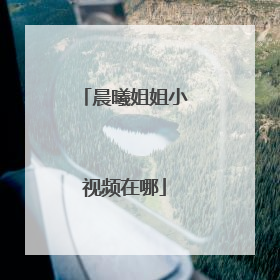 晨曦姐姐小视频在哪