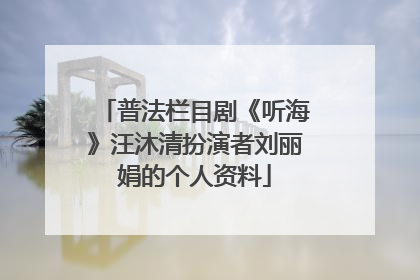 普法栏目剧《听海》汪沐清扮演者刘丽娟的个人资料
