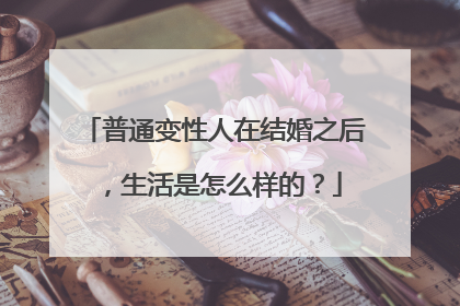 普通变性人在结婚之后,生活是怎么样的?