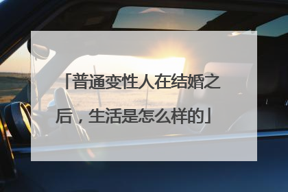 普通变性人在结婚之后,生活是怎么样的