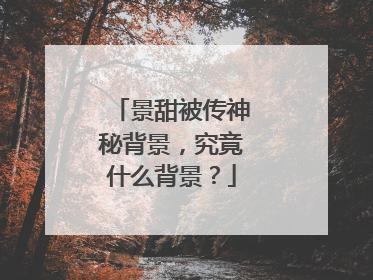 景甜被传神秘背景，究竟什么背景？