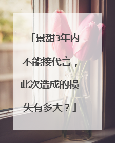 景甜3年内不能接代言，此次造成的损失有多大？