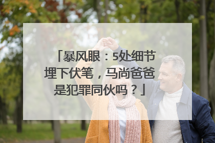 暴风眼:5处细节埋下伏笔,马尚爸爸是犯罪同伙吗?