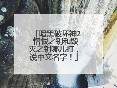 暗黑破坏神2 憎恨之钥和毁灭之钥哪儿打,说中文名字!