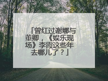 曾红过谢娜与董卿,《娱乐现场》李霞这些年去哪儿了?