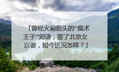 曾经火遍街头的“魔术王子”刘谦，娶了北京女富婆，如今近况怎样？