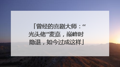 曾经的喜剧大师：“光头佬”麦嘉，巅峰时隐退，如今过成这样