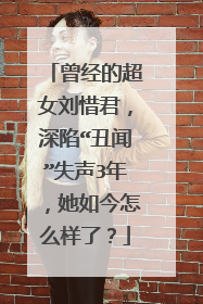 曾经的超女刘惜君,深陷“丑闻”失声3年,她如今怎么样了?
