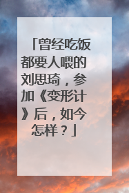曾经吃饭都要人喂的刘思琦，参加《变形计》后，如今怎样？