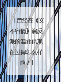 曾经在《义不容情》演反派的温兆伦现在过得怎么样啦？