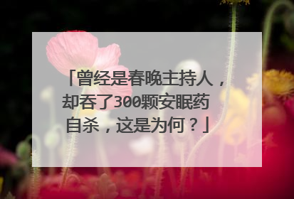 曾经是春晚主持人，却吞了300颗安眠药自杀，这是为何？