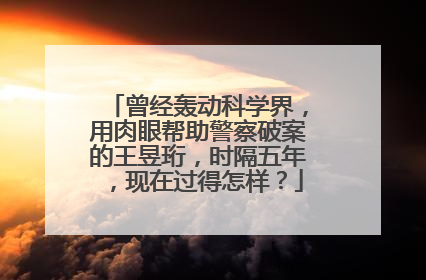 曾经轰动科学界，用肉眼帮助警察破案的王昱珩，时隔五年，现在过得怎样？