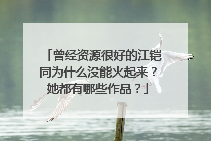 曾经资源很好的江铠同为什么没能火起来？她都有哪些作品？