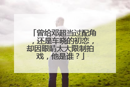 曾给邓超当过配角，还是车晓的初恋，却因眼睛太大限制拍戏，他是谁？