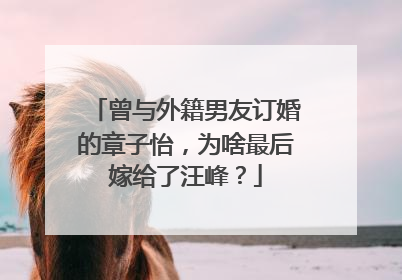 曾与外籍男友订婚的章子怡，为啥最后嫁给了汪峰？