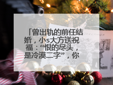曾出轨的前任结婚,小s大方送祝福:“恨的尽头,是冷漠二字”,你怎么看?