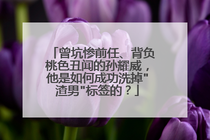 曾坑惨前任、背负桃色丑闻的孙耀威,他是如何成功洗掉