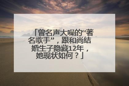 曾名声大噪的“著名歌手”,跟和尚结婚生子隐藏12年,她现状如何?