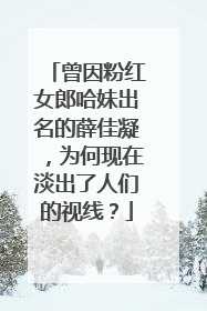 曾因粉红女郎哈妹出名的薛佳凝,为何现在淡出了人们的视线?