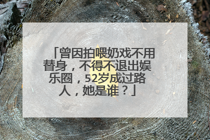 曾因拍喂奶戏不用替身,不得不退出娱乐圈,52岁成过路人,她是谁?