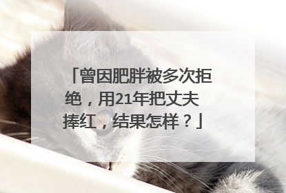 曾因肥胖被多次拒绝,用21年把丈夫捧红,结果怎样?