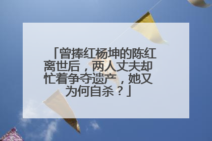 曾捧红杨坤的陈红离世后,两人丈夫却忙着争夺遗产,她又为何自杀?