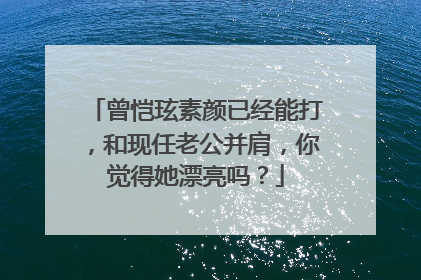 曾恺玹素颜已经能打，和现任老公并肩，你觉得她漂亮吗？
