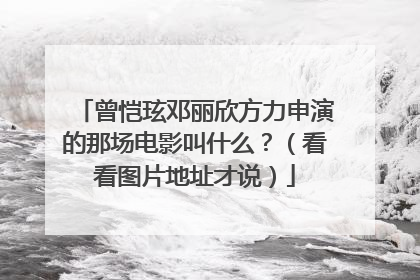 曾恺玹邓丽欣方力申演的那场电影叫什么？（看看图片地址才说）