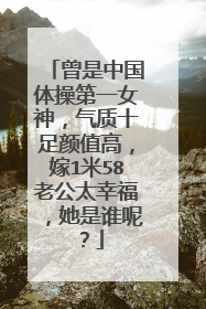 曾是中国体操第一女神，气质十足颜值高，嫁1米58老公太幸福，她是谁呢？