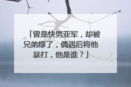 曾是快男亚军,却被兄弟绿了,偶遇后将他暴打,他是谁?