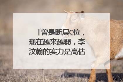 曾是断层C位，现在越来越弱，李汶翰的实力是高估了还是隐藏了？