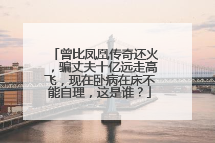 曾比凤凰传奇还火，骗丈夫十亿远走高飞，现在卧病在床不能自理，这是谁？