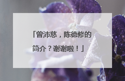 曾沛慈,陈德修的简介?谢谢啦!