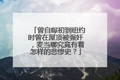 曾自曝初到纽约时曾在屋顶被强奸,麦当娜究竟有着怎样的悲惨史?